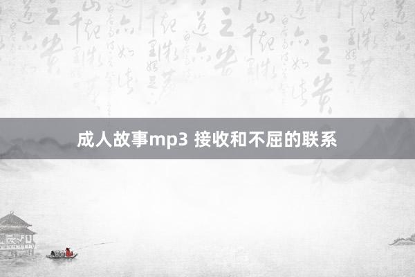 成人故事mp3 接收和不屈的联系