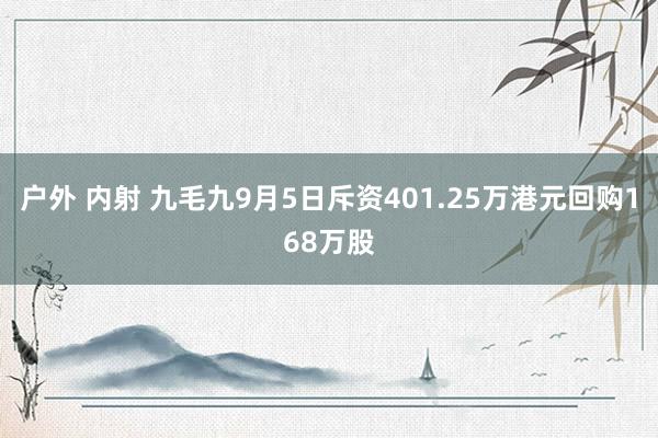 户外 内射 九毛九9月5日斥资401.25万港元回购168万股