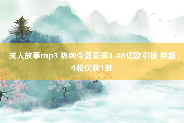 成人故事mp3 热刺今夏豪掷1.48亿欧引援 英超4轮仅获1胜