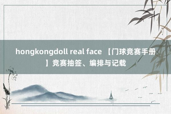 hongkongdoll real face 【门球竞赛手册】竞赛抽签、编排与记载