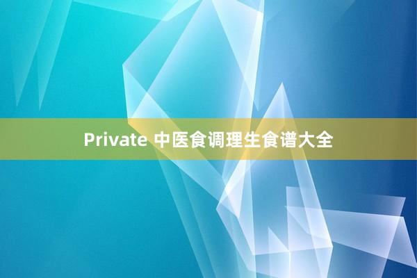 Private 中医食调理生食谱大全