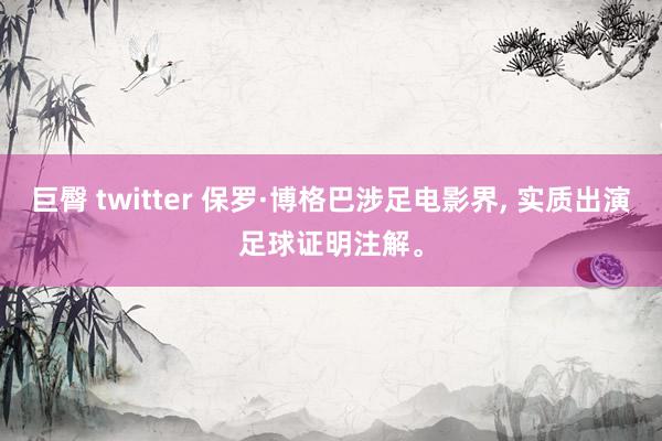 巨臀 twitter 保罗·博格巴涉足电影界， 实质出演足球证明注解。