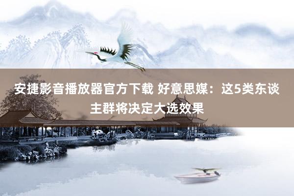 安捷影音播放器官方下载 好意思媒：这5类东谈主群将决定大选效果