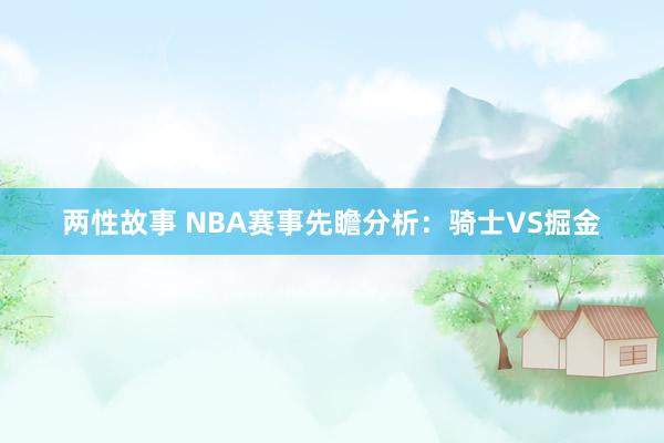 两性故事 NBA赛事先瞻分析：骑士VS掘金