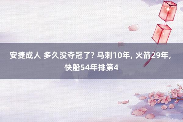 安捷成人 多久没夺冠了? 马刺10年， 火箭29年， 快船54年排第4